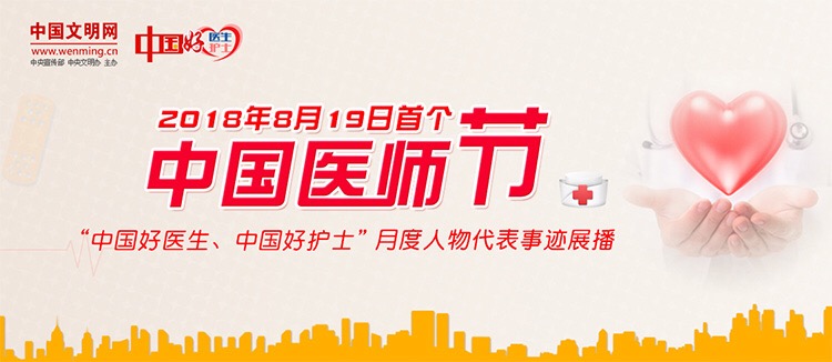 首個中國醫(yī)師節(jié)“中國好醫(yī)生、中國好護士”月度人物代表事跡展播